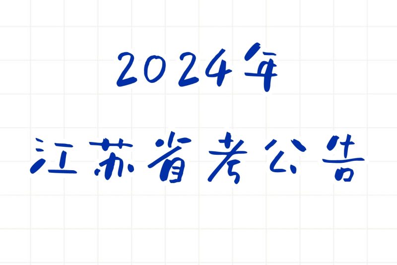 公考 | 2024年江苏省考公告，笔试报名时间考试时间和成绩查询一览-青椰小屋