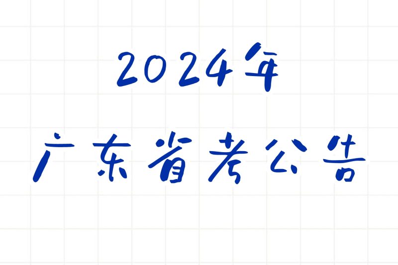 公考 | 2024年广东省考笔试报名时间考试时间和成绩查询一览-青椰小屋