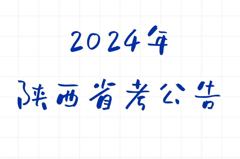 公考 | 2024年陕西省考公告，笔试报名时间考试时间和成绩查询一览-青椰小屋